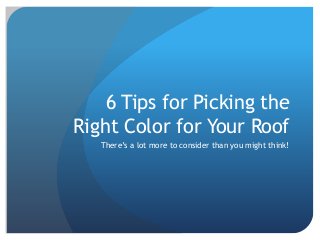 6 Tips for Picking the
Right Color for Your Roof
There’s a lot more to consider than you might think!
 