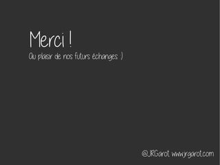 @JRGarot www.jrgarot.com
Merci ! 
Au plaisir de nos futurs échanges :)
 