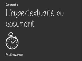 L'hypertextualité du
document
En 30 secondes
Comprendre
 