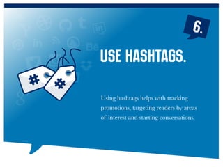 Using hashtags helps with tracking
promotions, targeting readers by areas
of interest and starting conversations.
Use hashtags.
6.
 