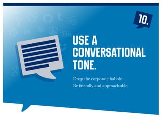Drop the corporate babble.
Be friendly and approachable.
Use a
conversational
tone.
10.
 