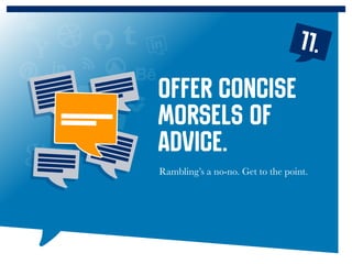 Rambling’s a no-no. Get to the point.
Offer concise
morsels of
advice.
11.
 