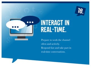 18.
Prepare to work the channel
often and actively.
Respond fast and take part in
real-time conversations.
Interact in
real-time.
 