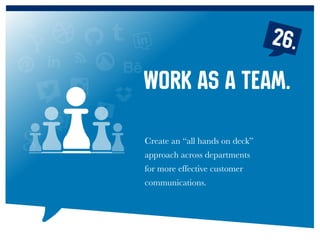 26.
Create an “all hands on deck”
approach across departments
for more effective customer
communications.
Work as a team.
 