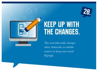 28.
The networks make changes
often. Subscribe to reliable
sources to keep your social
IQ high.
Keep up with
the changes.
 