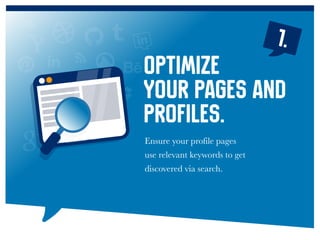 Ensure your profile pages
use relevant keywords to get
discovered via search.
Optimize
your pages and
profiles.
1.
 