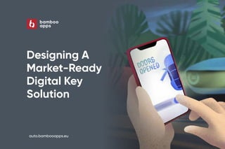 Designing A
Market-Ready
Digital Key
Solution
auto.bambooapps.eu
 