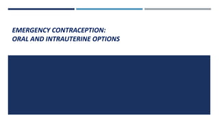 EMERGENCY CONTRACEPTION:
ORAL AND INTRAUTERINE OPTIONS
 