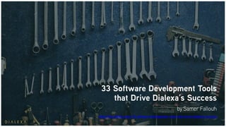 33 Software Development Tools
that Drive Dialexa’s Success
by Samer Fallouh
https://by.dialexa.com/33-software-development-tools-that-drive-dialexas-success
 