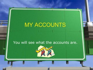 MY ACCOUNTS You will see what the accounts are. 