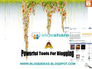 Powerful Tools For Blogging A WWW.BLOGGIDEAS.BLOGSPOT.COM   