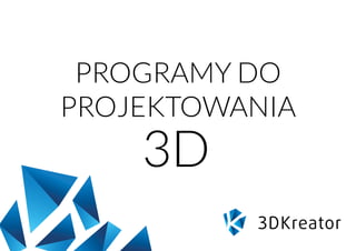 PROGRAMY DO
PROJEKTOWANIA
3D
 