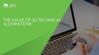 THE VALUE OF 3D TECHNICAL
ILLUSTRATIONS
 