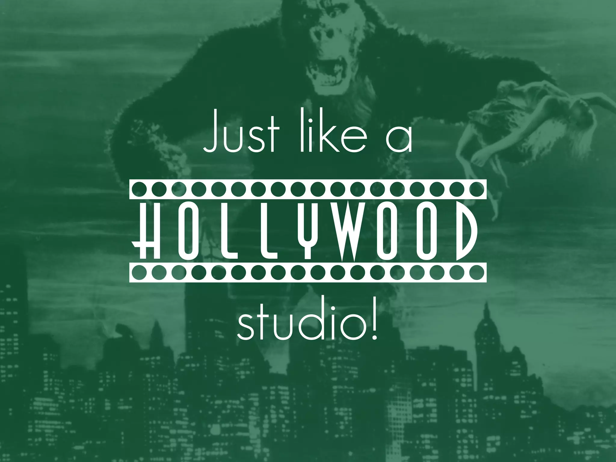 Just like a 
hollywood 
! 
studio! 
 