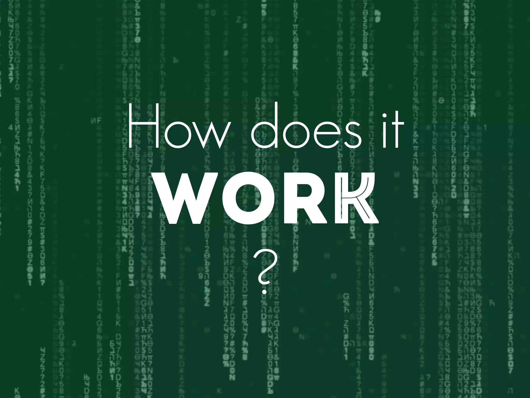 How does it 
WORK 
? 
 