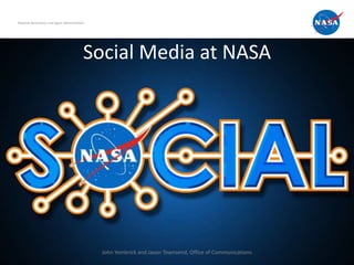 National Aeronautics and Space Administration




                                            Social Media at NASA




                                                John Yembrick and Jason Townsend, Office of Communications
 
