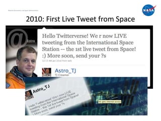 National Aeronautics and Space Administration




                          2010: First Live Tweet from Space




        ...