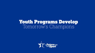 Youth Programs Develop
Tomorrow’s Champions
 