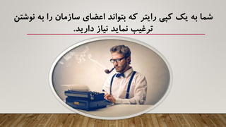 ‫نو‬ ‫به‬ ‫را‬ ‫سازمان‬ ‫اعضای‬ ‫بتواند‬ ‫که‬ ‫رایتر‬ ‫کپی‬ ‫یک‬ ‫به‬ ‫شما‬‫شتن‬
‫دارید‬ ‫نیاز‬ ‫نماید‬ ‫ترغیب‬.
 