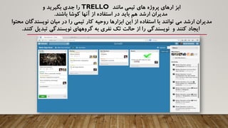 ‫مانند‬ ‫تیمی‬ ‫های‬ ‫پروژه‬ ‫ارهای‬ ‫ابز‬TRELLO‫و‬ ‫بگیرید‬ ‫جدی‬ ‫را‬
‫باشند‬ ‫کوشا‬ ‫آنها‬ ‫از‬ ‫استفاده‬ ‫در‬ ‫باید‬ ‫هم‬ ‫ارشد‬ ‫مدیران‬.
‫ر‬ ‫تیمی‬ ‫کار‬ ‫روحیه‬ ‫ابزارهاĬ ‫این‬ ‫از‬ ‫استفاده‬ ‫با‬ ‫توانند‬ ‫می‬ ‫ارشد‬ ‫مدیران‬‫محت‬ ‫نویسندگان‬ ‫میان‬ ‫در‬ ‫ا‬‫وا‬
‫ت‬ ‫نویسندگی‬ ‫گروههای‬ ‫به‬ ‫نفری‬ ‫تک‬ ‫حالت‬ ‫از‬ ‫را‬ ‫نویسندگی‬ ‫و‬ ‫کنند‬ ‫ایجاد‬‫کنند‬ ‫بدیل‬.
 