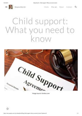 9/25/2019 Shane Kersh - Child support: What you need to know
https://sites.google.com/view/shanekersh/blog/child-support-what-you-need-to-know?authuser=0 1/3
Child support:
What you need to
know
Image source: forbes.com
Shane Kersh Home Blog About Contact
 