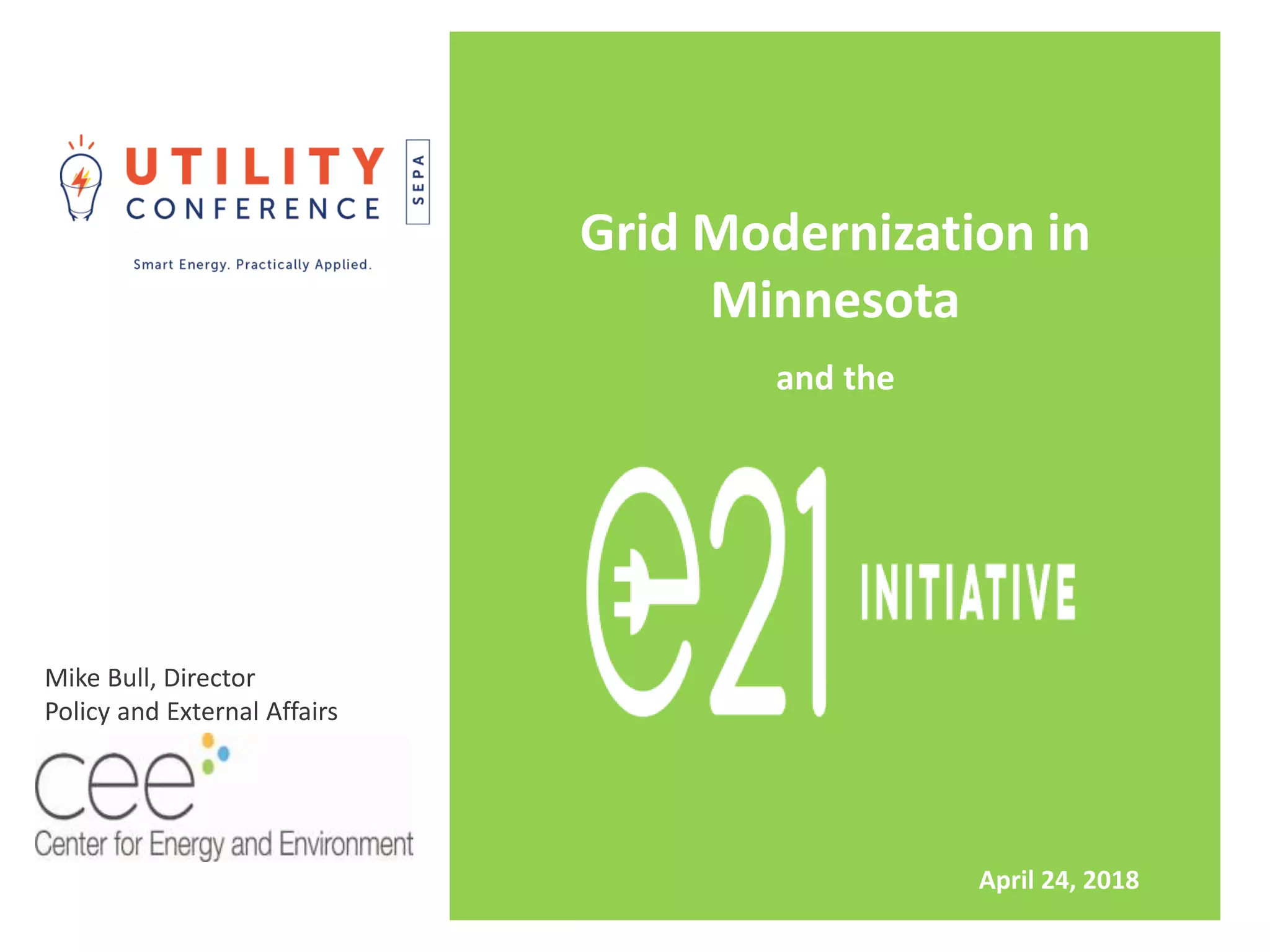Mike Bull, Director
Policy and External Affairs
Grid Modernization in
Minnesota
and the
April 24, 2018
 