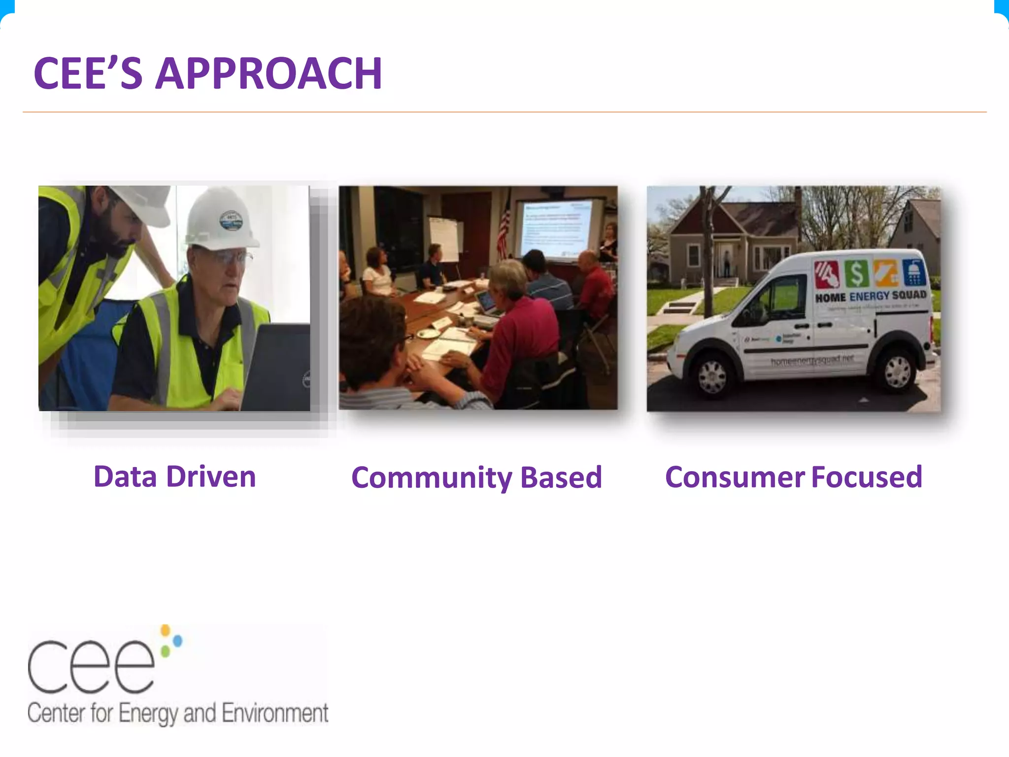 CEE’S APPROACH
Data Driven Community Based ConsumerFocused
 