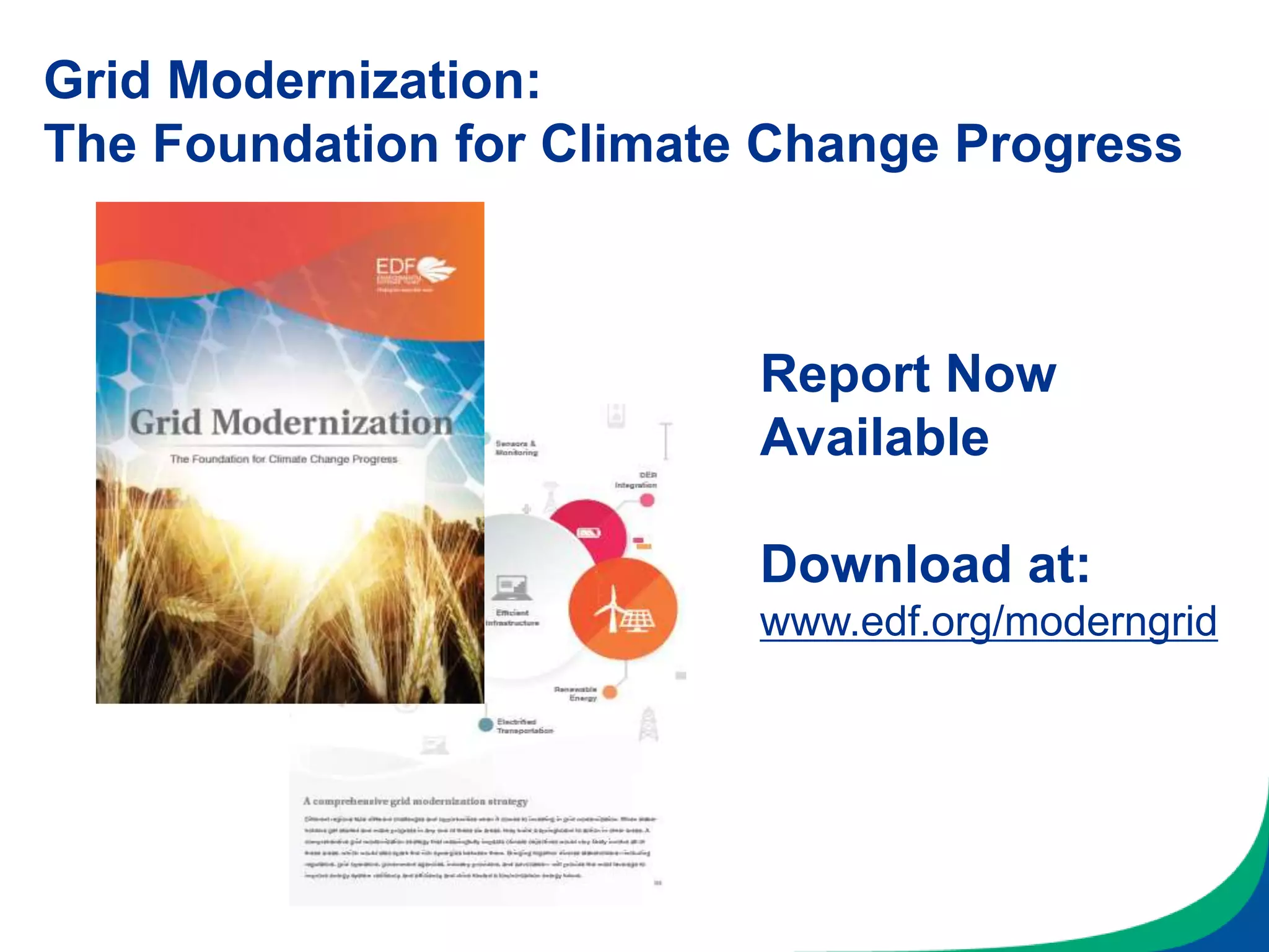 Grid Modernization:
The Foundation for Climate Change Progress
Report Now
Available
Download at:
www.edf.org/moderngrid
 