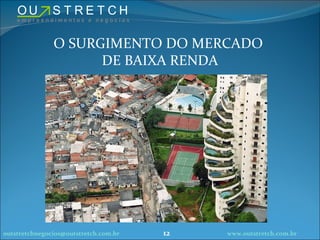 O SURGIMENTO DO MERCADO  DE BAIXA RENDA [email_address] www.outstretch.com.br 