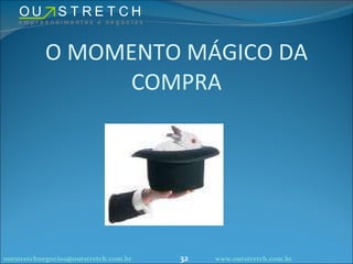 O MOMENTO MÁGICO DA COMPRA [email_address] www.outstretch.com.br 