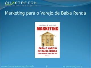 Marketing para o Varejo de Baixa Renda [email_address] www.outstretch.com.br 
