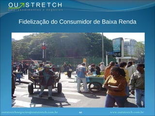 Fidelização do Consumidor de Baixa Renda [email_address]   10 www.outstretch.com.br 