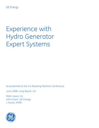 GE Energy




Experience with
Hydro Generator
Expert Systems




As presented at the Iris Rotating Machine Conference
June 2008, Long Beach, CA
Peter Lewis, Iris
John Grant, GE Energy
J. Evens, NYPA
 