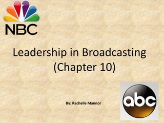 Leadership in Broadcasting
(Chapter 10)
By: Rachelle Mannor
 