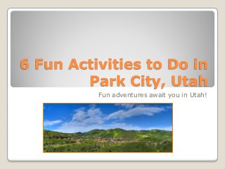 6 Fun Activities to Do in
Park City, Utah
Fun adventures await you in Utah!
 