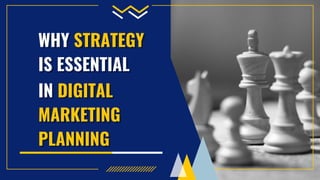 WHY
WHY STRATEGY
STRATEGY
IS ESSENTIAL
IS ESSENTIAL
IN
IN DIGITAL
DIGITAL



MARKETING
MARKETING



PLANNING
PLANNING
 