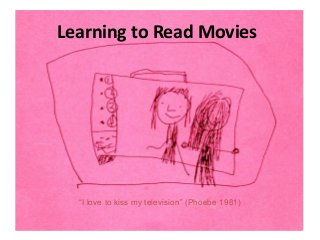 Learning to Read Movies
“I love to kiss my television” (Phoebe 1981)
 