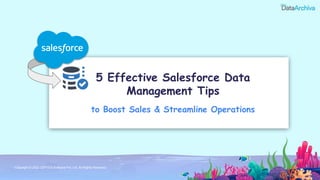 Copyright © 2022 CEPTES Software Pvt. Ltd. All Rights Reserved
5 Effective Salesforce Data
Management Tips
to Boost Sales & Streamline Operations
 