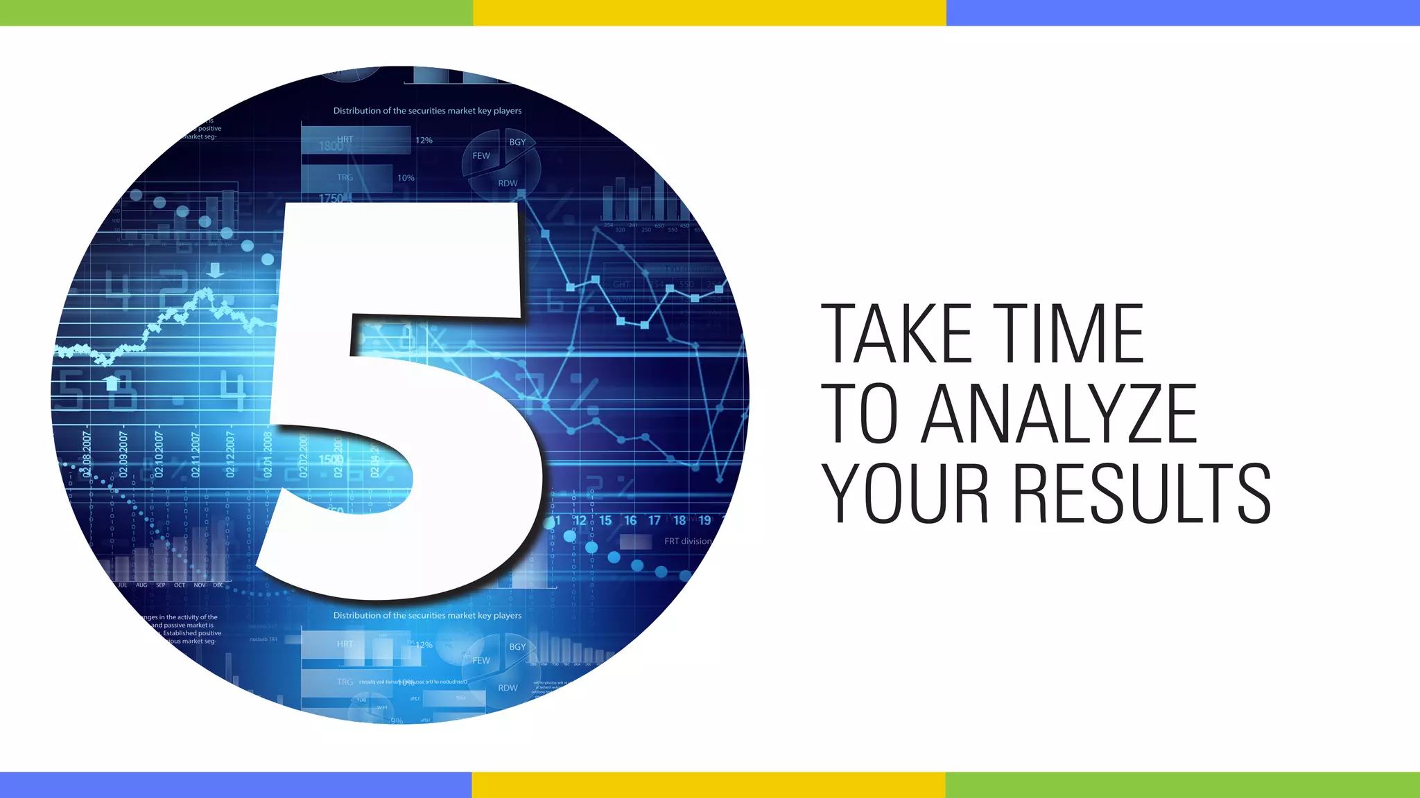 5 TAKE TIME
TO ANALYZE
YOUR RESULTS
 