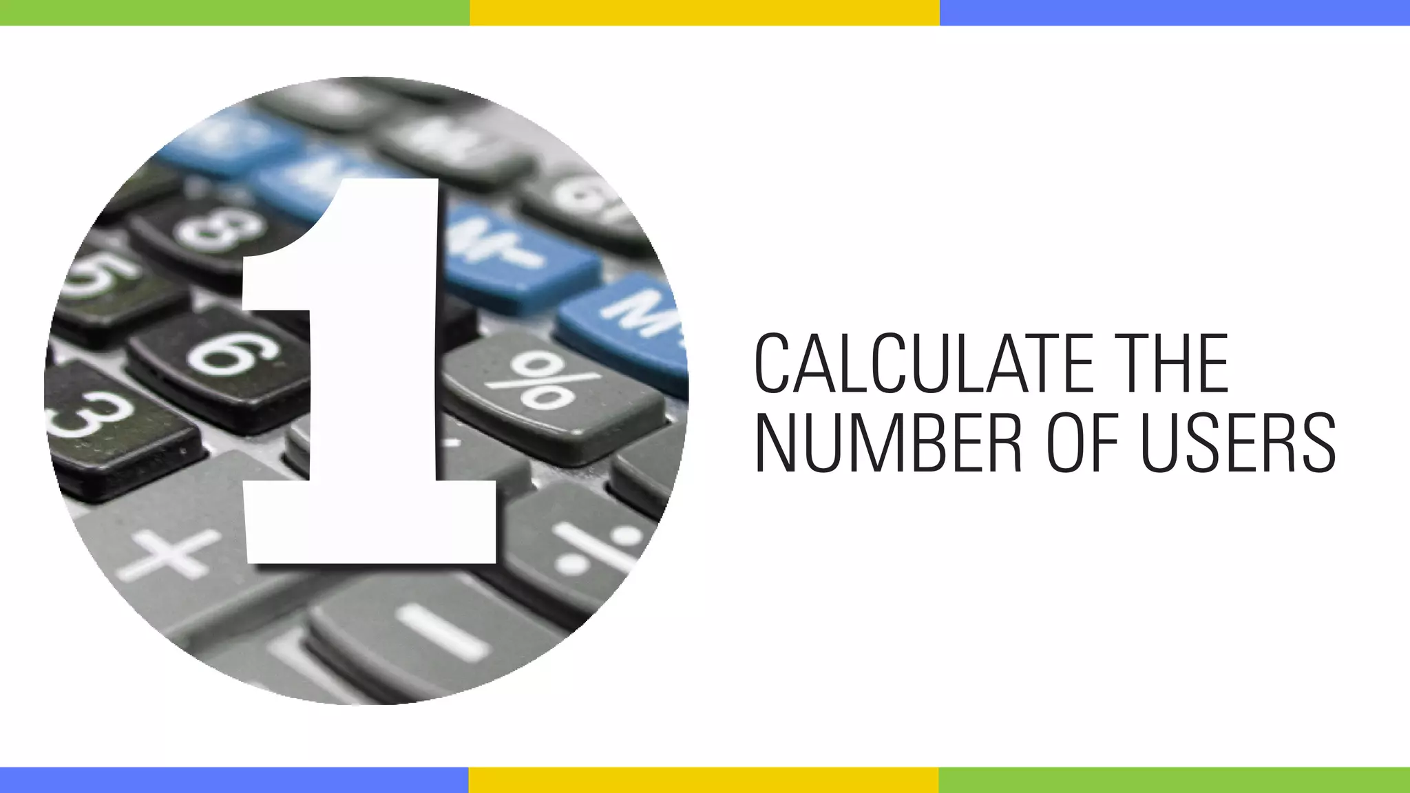 1 CALCULATE THE
NUMBER OF USERS
 