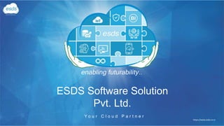 https://www.esds.co.in
ESDS Software Solution
Pvt. Ltd.
Y o u r C l o u d P a r t n e r
 