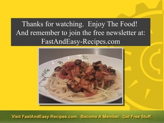 Thanks for watching. Enjoy The Food!
And remember to join the free newsletter at:
       FastAndEasy-Recipes.com
 