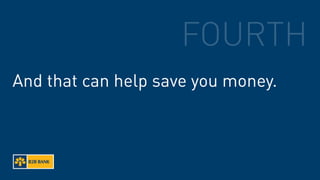 FOURTH
And that can help save you money.
 