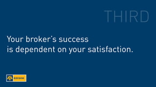 THIRD
Your broker’s success
is dependent on your satisfaction.
 