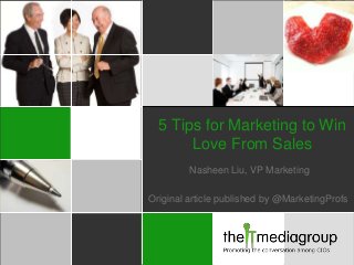 Nasheen Liu, VP Marketing
Original article published by @MarketingProfs
5 Tips for Marketing to Win
Love From Sales
 