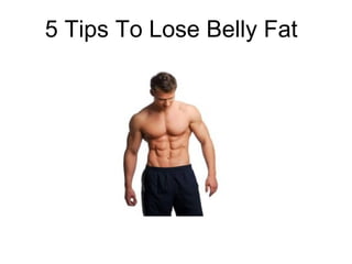 5 Tips To Lose Belly Fat 