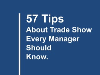 57 Tips
About Trade Show
Every Manager
Should
Know.
 