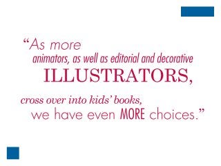 wehaveevenMOREchoices.”
crossoverintokids’books,
ILLUSTRATORS,
animators,aswellaseditorialanddecorative
“Asmore
 
