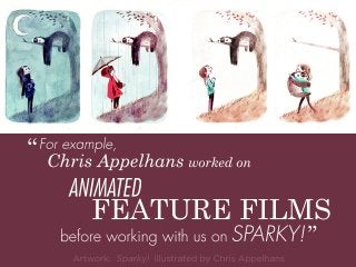 ”SPARKY!beforeworkingwithuson
FEATUREFILMS
ANIMATED
ChrisAppelhansworkedon
Forexample,
“
 
