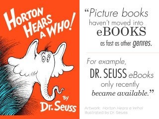”becameavailable.
onlyrecently
DR.SEUSSeBooks
Forexample,
genres.asfastasother
eBOOKS
haven’tmovedinto
“Picturebooks
 